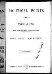 Cover of: Political points and pencillings: being selections from various addresses delivered by Hon. Alex. Mackenzie.