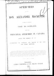 Cover of: Speeches of the Hon. Alexander Mackenzie during his recent visit to Scotland: with his principal speeches in Canada since the session of 1875 : accompanied by portrait and sketch of his life and public services.