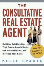 The consultative real estate agent : building relationships that create loyal clients, get more referrals, and increase your sales