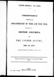 Cover of: Correspondence respecting the non-admission of fish and fish oils, the produce of British Columbia, into the United States free of duty under the Treaty of Washington, May 8, 1871
