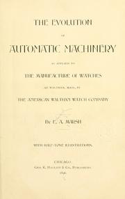 Cover of: The evolution of automatic machinery as applied to the manufacture of watches at Waltham, Mass. by Edward A. Marsh