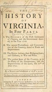 Cover of: The history of Virginia, in four parts.: I. The history of the first settlement of Virginia, and the government thereof, to the year 1706. II. The natural productions and conveniences of the country, suited to trade and improvement. III. The native Indians, their religion, laws, and customs, in war and peace. IV. The present state of the country, as to the polity of the government, and the improvements of the land, the 10th of June 1720.