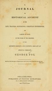 Cover of: journal or historical account of the life, travels, sufferings, Christian experiences, and labour of love, in the work of the ministry, of that ancient, eminent, and faithful servant of Jesus Christ, George Fox.