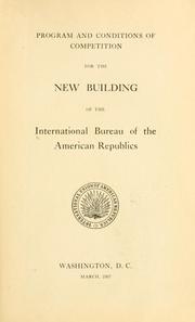 Cover of: Program and conditions of competition for the new building of the International bureau of the American republics.