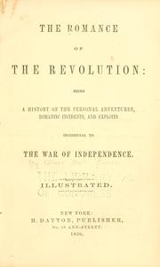 Cover of: The romance of the revolution: being a history of the personal adventures, romantic incidents, and exploits incidental to the war of independence ...