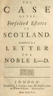 Cover of: case of the forfeited estates in Scotland: consider'd in a letter to a noble l--d.