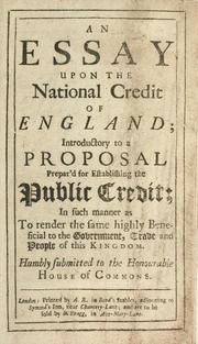 Cover of: essay upon the national credit of England: introductory to a proposal prepar'd for establishing the public credit ... humbly submitted to the Honourable House of Commons.