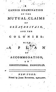 Cover of: A candid examination of the mutual claims of Great-Britain, and the Colonies: with a plan of accommodation on constitutional principles.
