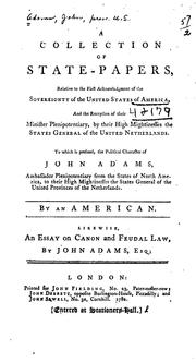 Cover of: A Collection of state-papers, relative to the first acknowledgment of the sovereignty of the United States of America, and the reception of their minister plenipotentiary, by their High Mightinesses the States General of the United Netherlands: to which is prefixed, the political character of John Adams, ambassador plenipotentiary from the States of North America, to their High Mightinesses the States General of the United Provinces of the Netherlands