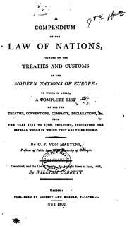 Cover of: A compendium of the law of nations: founded on the treaties and customs of the modern nations of Europe: to which is addes, a complete list of all the treaties, conventions, compacts, declarations, &c. from the year 1731 to 1788, inclusive, indicating the several works in which they are to be found.