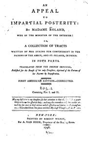 Cover of: appeal to impartial posterity: by Madame Roland, wife of the minister of the interior: or, A collection of tracts written by her during her confinement in the prisons of the Abbey, and St. Pelagie, in Paris, in four parts
