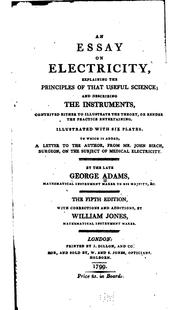 Cover of: essay on electricity: explaining the principles of that useful science; and describing the instruments, contrived either to illustrate the theory, or render the practice entertaining. Illustrated with six plates.