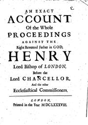 An exact accoutn of the whole proceedings against the Right Reverend father in God, Henry lord bishop of London, before the Lord chancellor, and the other ecclesiastical commissioners