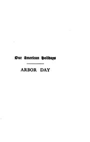 Cover of: Arbor day: its history, observance, spirit and significance; with practical selections on tree-planting and conservation, and a nature anthology
