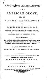 Cover of: Arbustrum Americanum =: The American grove, or, An alphabetical catalogue of forest trees and shrubs, natives of the American United States, arranged according to the Linnaean system : containing, the particular distinguishing characters of each genus, with plain, simple and familiar descriptions of the manner of growth, appearance, &c. of their several species and varieties; also, some hints of their uses in medicine, dyes, and domestic oeconomy