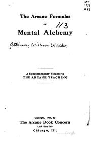 Cover of: arcane formulas or mental alchemy.: A supplementary volume to The arcane teaching.
