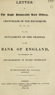 Cover of: Letter to the Right Honourable Lord Althorp, Chancellor of the Exchequer ...: on the settlement of the charter of the Bank of England, and regarding the establishment of banks generally