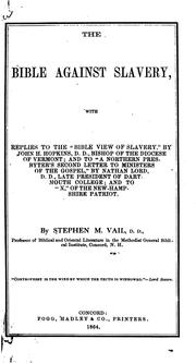 Cover of: The Bible against slavery: with replies to the "Bible view of slavery," by John H. Hopkins, D. D., bishop of the diocese of Vermont; and to "A northern presbyter's second letter to ministers of the gospel," by Nathan Lord, D. D., late president of Dartmouth College; and to "X," of the New-Hampshire patriot.