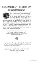Cover of: Bibliotheca historica: or, A catalogue of 5000 volumes of books and manuscripts relating chiefly to the history and literature of North and South America, among which is included the larger proportion of the extraordinary library of the late Henry Stevens, senior, by Barnet, Vt., founder and first president of the Vermont historical & antiquarian society; the whole comprising ... a collection of ancient and modern books, rich and rare, useful and common ... including many titles never before recorded in an American catalogue.  Ed. with introduction and notes by Henry Stevens, G.M.B., F.S.A. ... To be sold by auction by Messrs. Leonard & co. ... in Boston ... the 5th ... 8th ... April 1870...