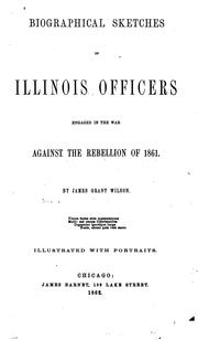 Cover of: Biographical sketches of Illinois officers engaged in the war against the rebellion of 1861. by James Grant Wilson