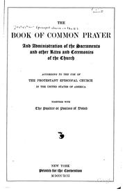 Cover of: The Book of common prayer and administration of the sacraments and other rites and ceremonies of the church according to the use of the Protestant Episcopal church in the United States of America: together with The Psalter or Psalms of David.