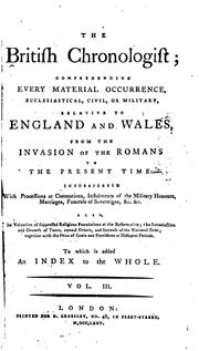 Cover of: The British chronologist: comprehending every material occurrence, ecclesiastical, civil, or military, relative to England and Wales, from the invasion of the Romans to the present time.