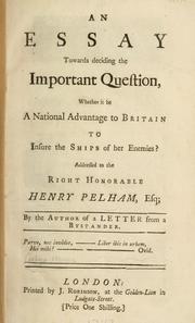 Cover of: essay towards deciding the important question, whether it be a national advantage to Britain to insure the ships of her enemies? Addressed to the Right Honorable Henry Pelham, Esq.