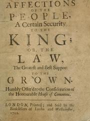 Cover of: affections of the people, a certain security to the King: or, The law, the greatest and best support to the Crown : humbly offer'd to the consideration of the Honourable House of Commons.