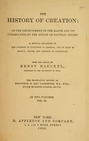 Cover of: The history of creation, or, The development of the earth and its inhabitants by the action of natural causes: a popular exposition of the doctrine of evolution in general, and of that of Darwin, Goethe and Lamarck in particular