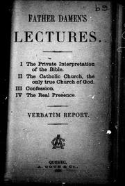Cover of: Father Damen's lectures: I. The private interpretation of the Bible.  II. The Catholic Church the only true church of God.  III. Confession.  IV. The real presence : verbatim report.