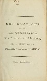 Cover of: Observations on the late proceedings in the Parliament of Ireland, on the question of a regency for that kingdom