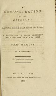 Cover of: demonstration of the necessity of a legislative union of Great Britain and Ireland, involving a refutation of every argument which has been or can be urged against that measure