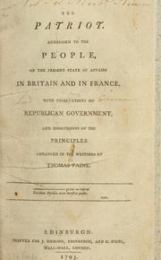 Cover of: patriot: addressed to the people, on the present state of affairs in Britain and in France : with observations on republican government, and disscussions [!] of the principles advanced in the writings of Thomas Paine.