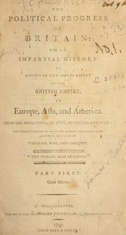 Cover of: political progress of Britain: or, An impartial history of abuses in the government of the British Empire, in Europe, Asia and America, from the revolution in 1688 to the present time : the whole tending to prove the ruinous consequences of the popular system of taxation, war and conquest : Part first