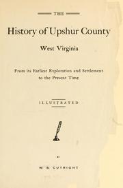 Cover of: The history of Upshur county, West Virginia, from its earliest exploration and settlement to the present time ... by William Bernard Cutright