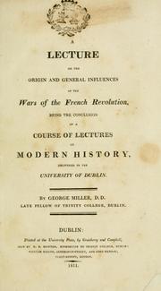 Cover of: lecture on the origin and general influences of the Wars of the French Revolution: being the conclusion of a course of lectures on modern history, delivered in the University of Dublin