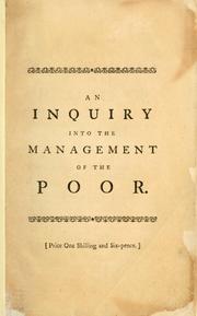 Cover of: inquiry into the management of the poor, and our usual polity respecting the common people; with reasons why they have not hitherto been attended with success, and such alterations offered to the consideration of the legislature, as may probably introduce a more general spirit of industry and order, and greatly lessen the publick expence.