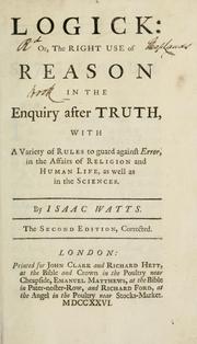 Cover of: Logick: or, the right use of reason in the enquiry after truth, with a variety of rules to guard against error in the affairs of religion and human life, as well as in the sciences