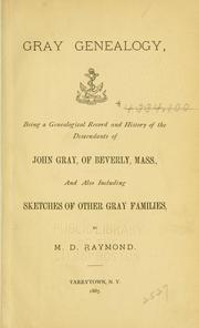 Cover of: Gray genealogy: being a genealogical record and history of the descendants of John Gray, of Beverly, Mass., and also including sketches of other Gray families