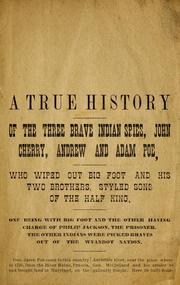 Cover of: A true history of the three brave Indian spies, John Cherry, Andrew and Adam Poe, who wiped out Big Foot and his two brothers, styled sons of the half king.