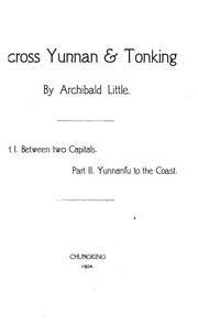 Cover of: Across Yunnan & Tonking by Archibald Little: Part I. Between Two Capitals. Part II. Yunnanfu to ...