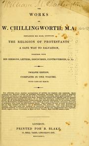 Cover of: works of W. Chillingworth, M.A.: containing his book, intituled The religion of Protestants, a safe way to salvation, together with his sermons, letters, discourses, controversies, &c. &c.
