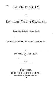 Cover of: Life-story of Rev. Davis Wasgatt Clark, D. D.: Bishop of the Methodist Episcopal Church