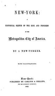 Cover of: New York: A Historical Sketch of the Rise and Progress of the Metropolitan City of America