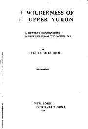 Cover of: The Wilderness of the Upper Yukon: A Hunter's Explorations for Wild Sheep in ...