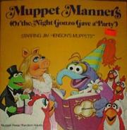 Cover of: Muppet Manners: Or, The night Gonzo Gave a Party; Starring Jim Henson's Muppets