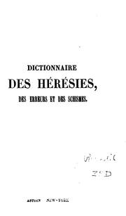 Cover of: Dictionnaire des hérésies, des erreurs et des schismes, ou, Mémoires pour servir à l'histoire ...