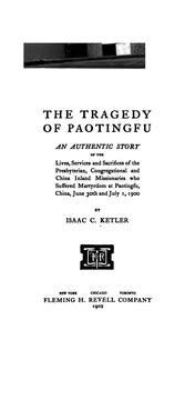 Cover of: The Tragedy of Paotingfu: An Authentic Story of the Lives, Services and Sacrifices of the ... | Issac Conrad Ketler