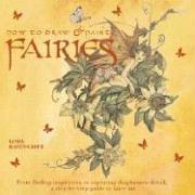 Cover of: How to Draw and Paint Fairies: From Finding Inspiration to Capturing Diaphanous Detail, a Step-by-Step Guide to Fairy Art