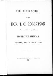Cover of: The budget speech of the Hon. J.G. Robertson, treasurer of the province of Quebec: Legislative Assembly, Quebec, 24th March, 1885.